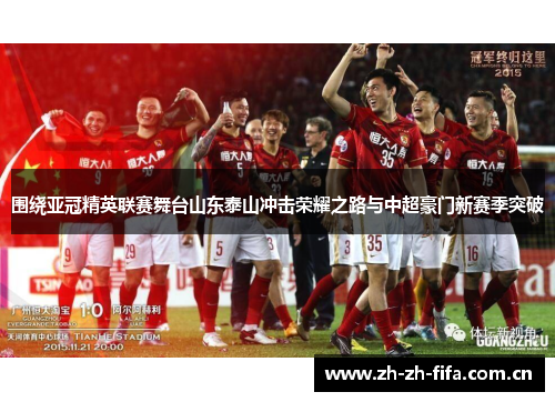围绕亚冠精英联赛舞台山东泰山冲击荣耀之路与中超豪门新赛季突破